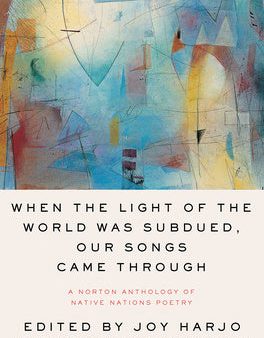 When the Light of the World Was Subdued, Our Songs Came Through: A Norton Anthology of Native Nations Poetry Online Hot Sale