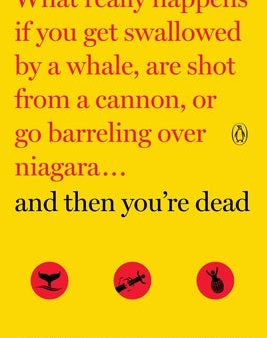 And Then You re Dead: What Really Happens If You Get Swallowed by a Whale, Are Shot from a Cannon, or Go Barreling Over Niagara Cheap